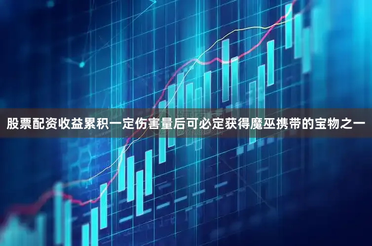 股票配资收益累积一定伤害量后可必定获得魔巫携带的宝物之一