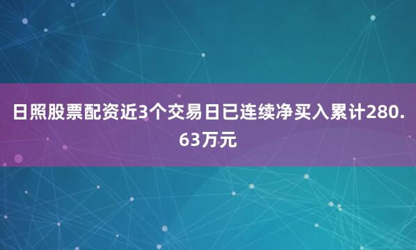 日照股票配资近3个交易日已连续净买入累计280.63万元
