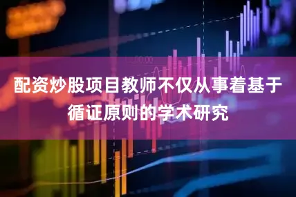 配资炒股项目教师不仅从事着基于循证原则的学术研究